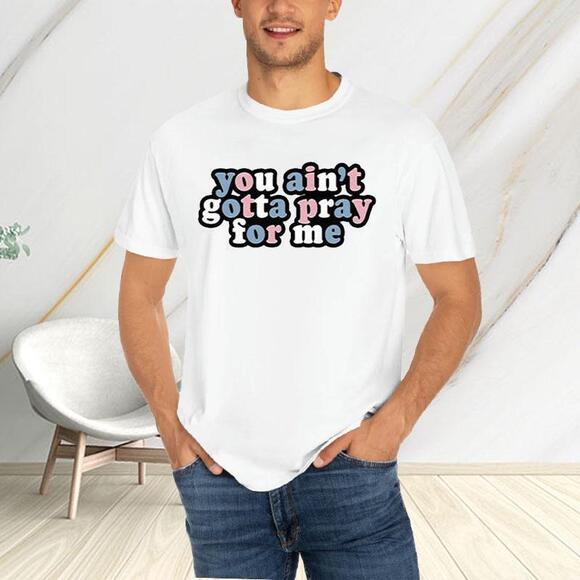Other - You Aint Gotta Pray For Me Tshirt